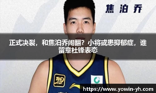 正式决裂，和焦泊乔闹翻？小将或患抑郁症，谁留意杜锋表态